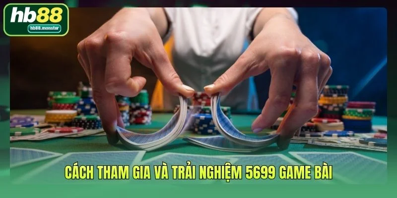 Cách tham gia và trải nghiệm 5699 game bài