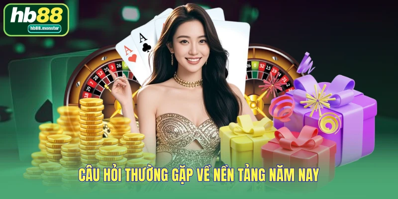 Câu hỏi thường gặp về nền tảng năm nay