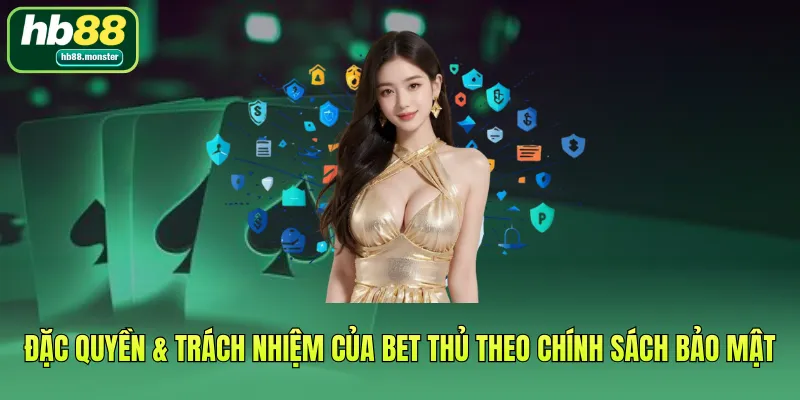 Đặc quyền & trách nhiệm của bet thủ theo Chính sách bảo mật