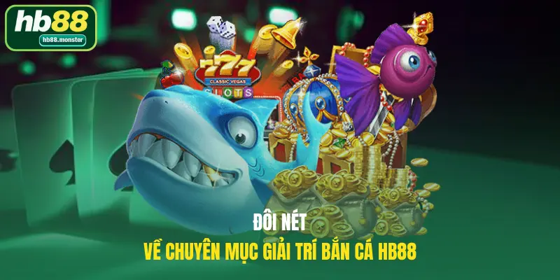 Đôi nét về chuyên mục giải trí bắn cá HB88