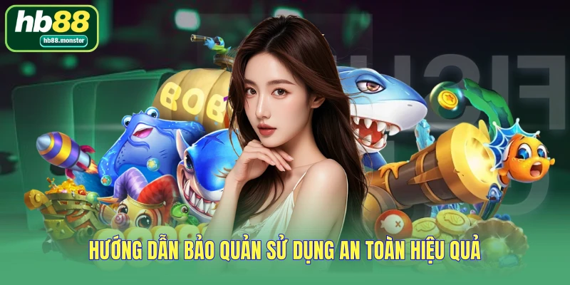 Hướng dẫn bảo quản sử dụng an toàn hiệu quả