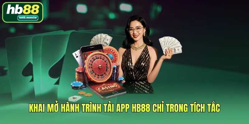Khai mở hành trình Tải app HB88 chỉ trong tích tắc