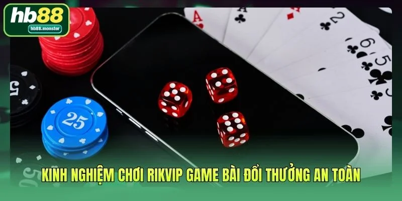 Kinh nghiệm chơi rikvip game bài đổi thưởng an toàn