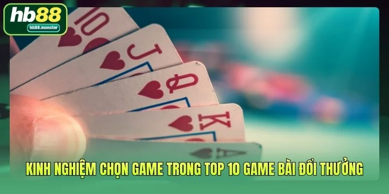 Kinh nghiệm chọn game trong top 10 game bài đổi thưởng