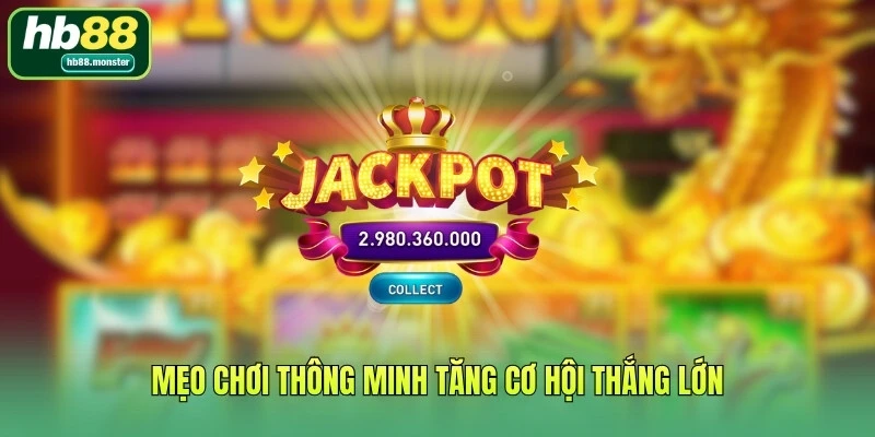 Mẹo chơi thông minh tăng cơ hội thắng lớn