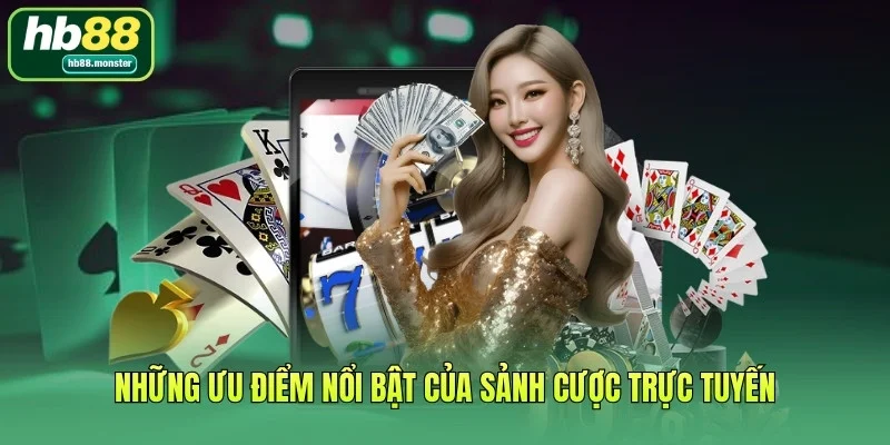 Những ưu điểm nổi bật của sảnh cược trực tuyến