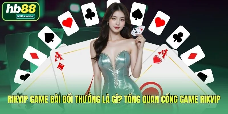 Rikvip Game Bài Đổi Thưởng - Tổng Quan Cổng Game Rikvip