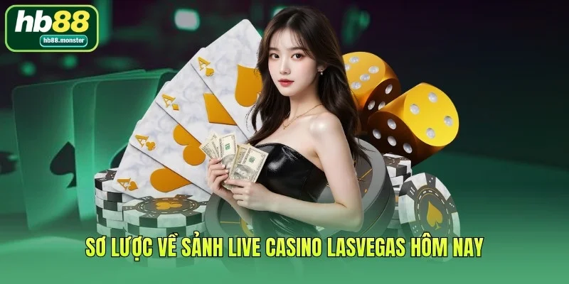 Sơ lược về sảnh live casino Lasvegas hôm nay
