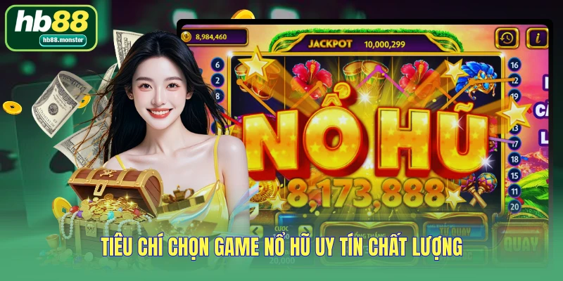Tiêu chí chọn game nổ hũ uy tín chất lượng