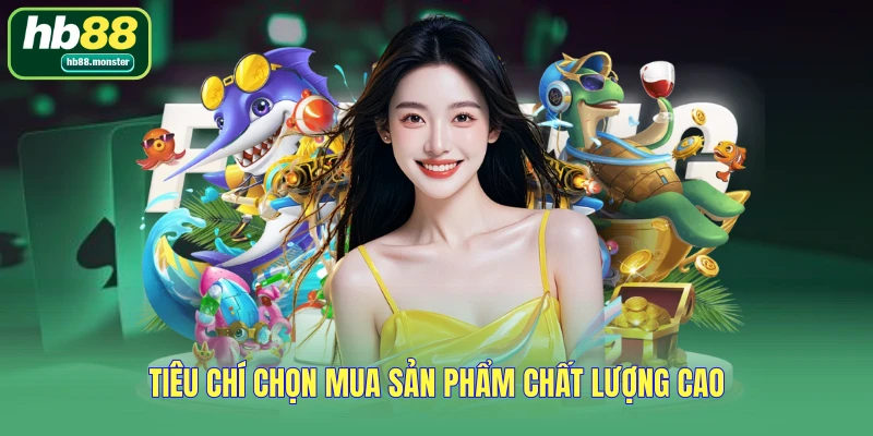 Tiêu chí chọn mua sản phẩm chất lượng cao