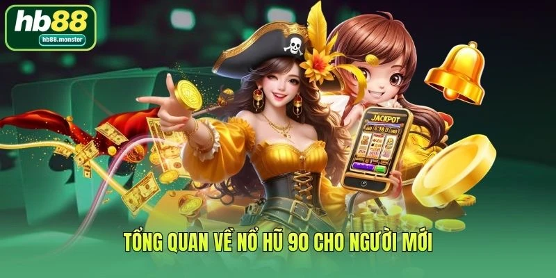Tổng quan về nổ hũ 90 cho người mới