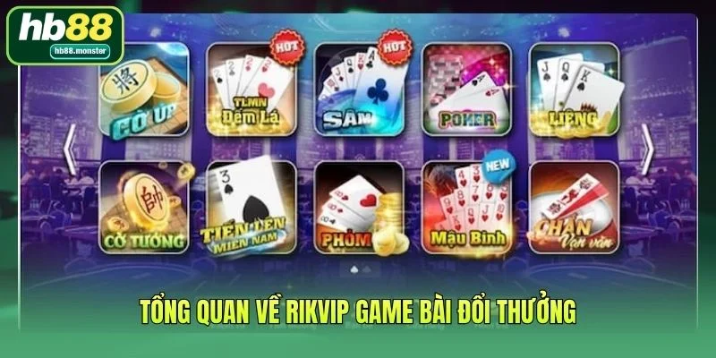 Tổng quan về game bài đổi thưởng Rikvip