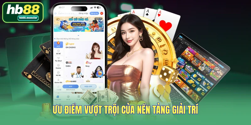 Ưu điểm vượt trội của nền tảng giải trí